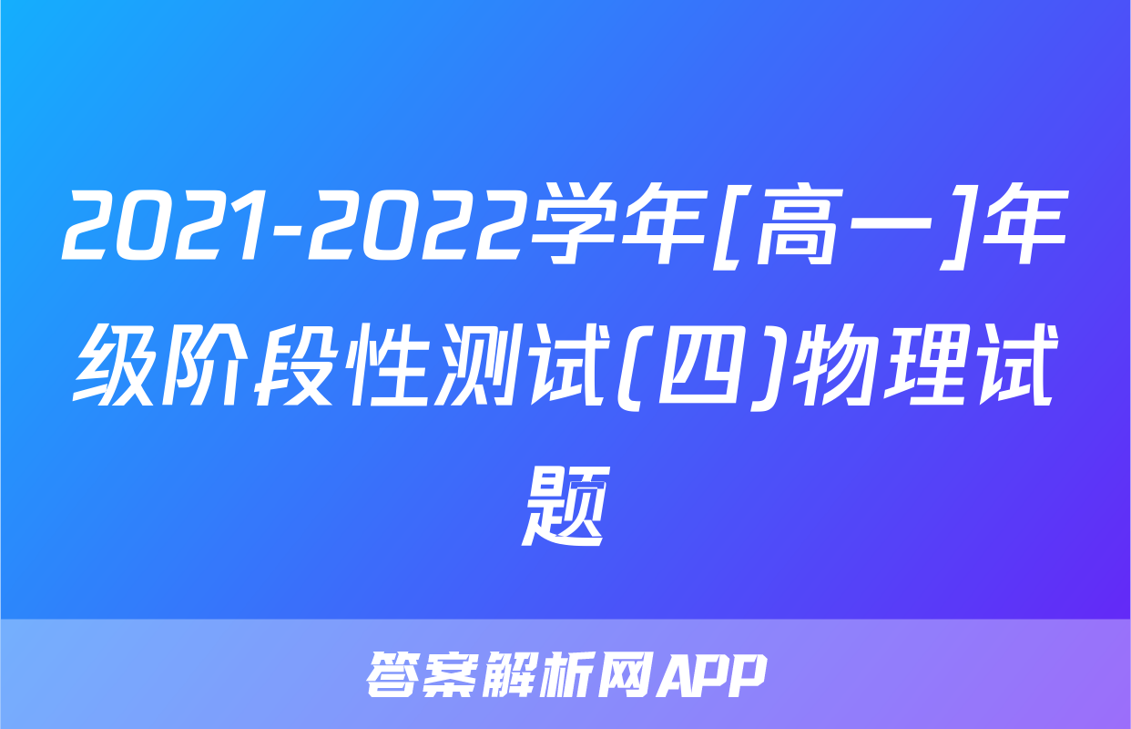 2021-2022学年[高一]年级阶段性测试(四)物理试题