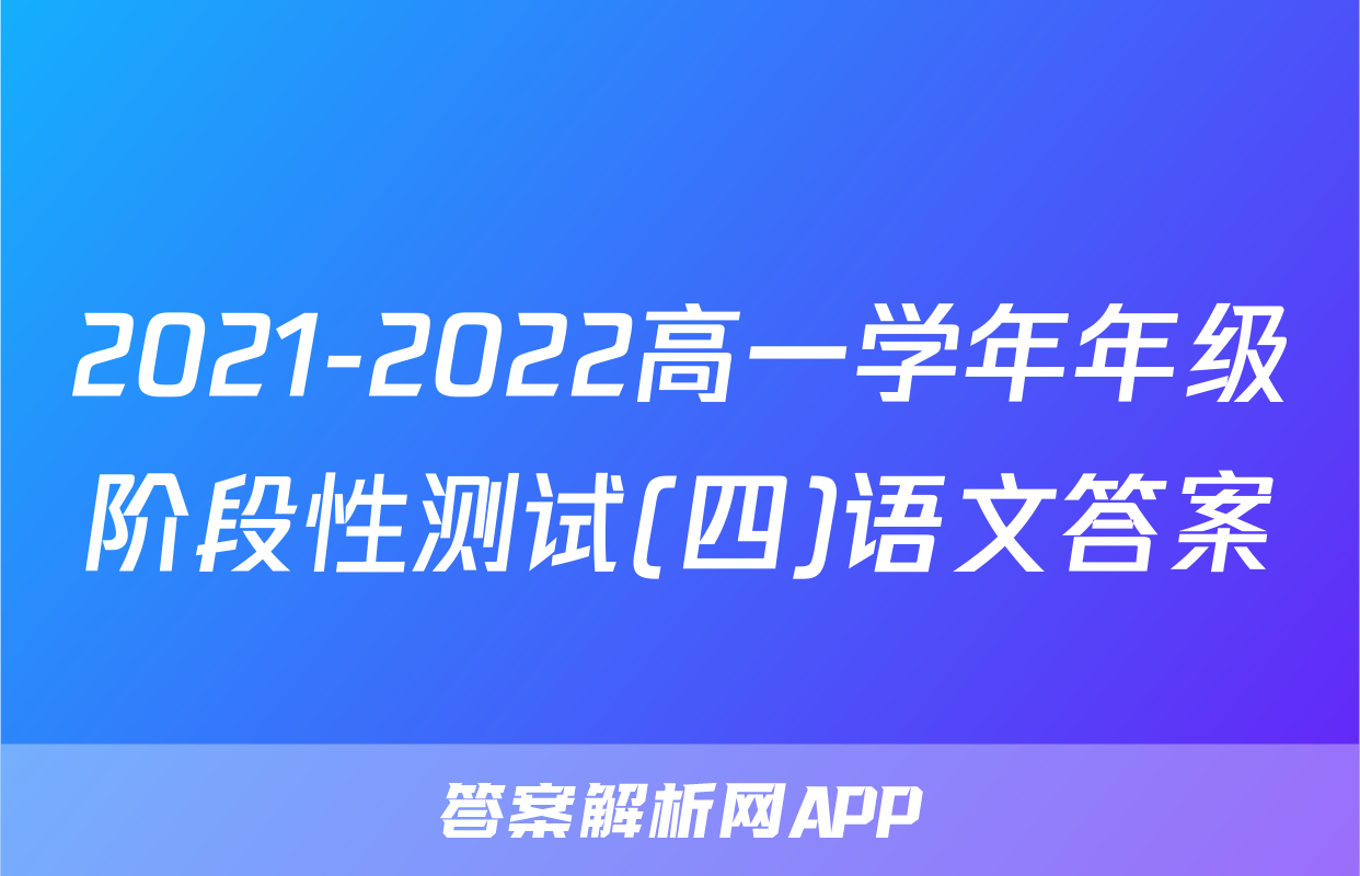 2021-2022高一学年年级阶段性测试(四)语文答案