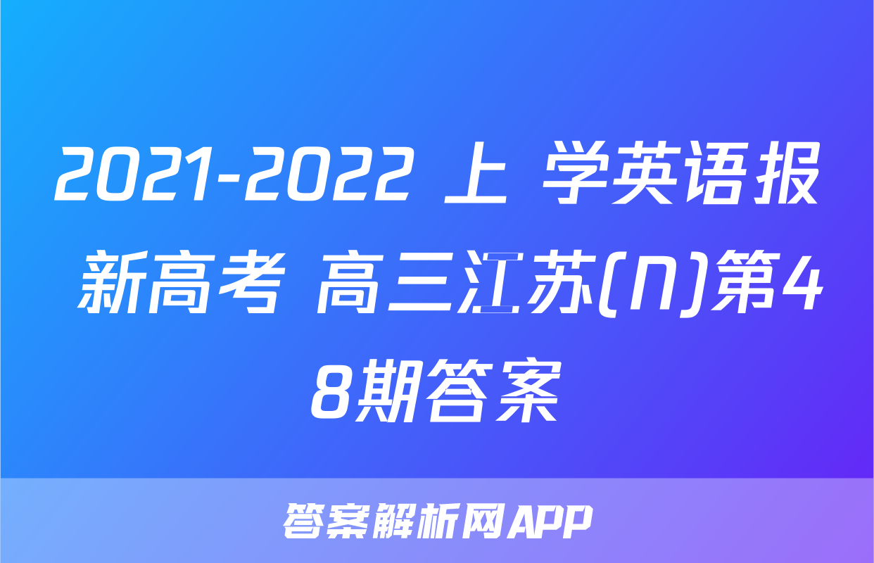 2021-2022 上 学英语报 新高考 高三江苏(N)第48期答案