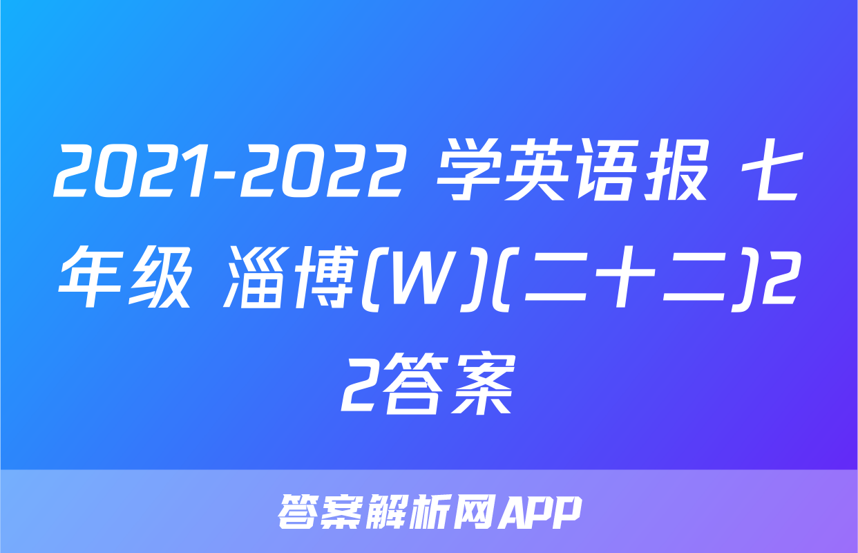 2021-2022 学英语报 七年级 淄博(W)(二十二)22答案