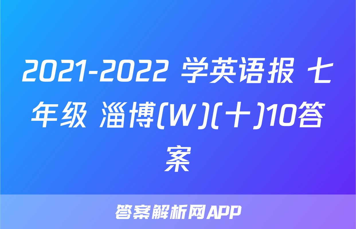 2021-2022 学英语报 七年级 淄博(W)(十)10答案