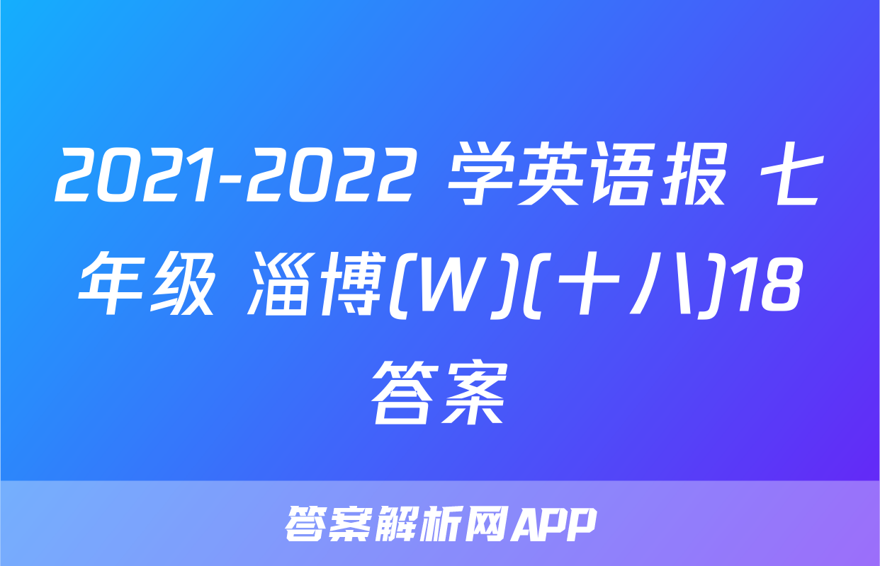 2021-2022 学英语报 七年级 淄博(W)(十八)18答案