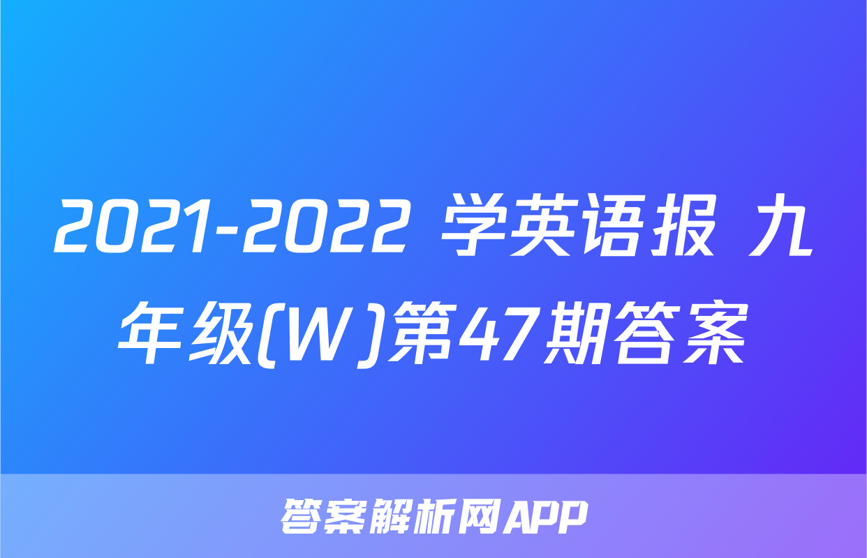 2021-2022 学英语报 九年级(W)第47期答案