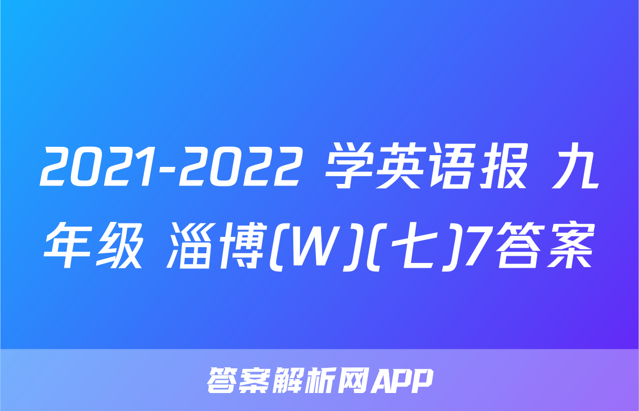 2021-2022 学英语报 九年级 淄博(W)(七)7答案
