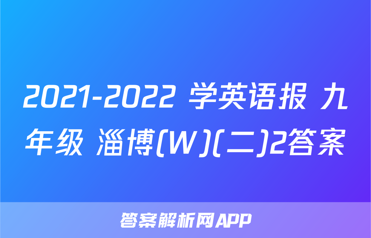 2021-2022 学英语报 九年级 淄博(W)(二)2答案