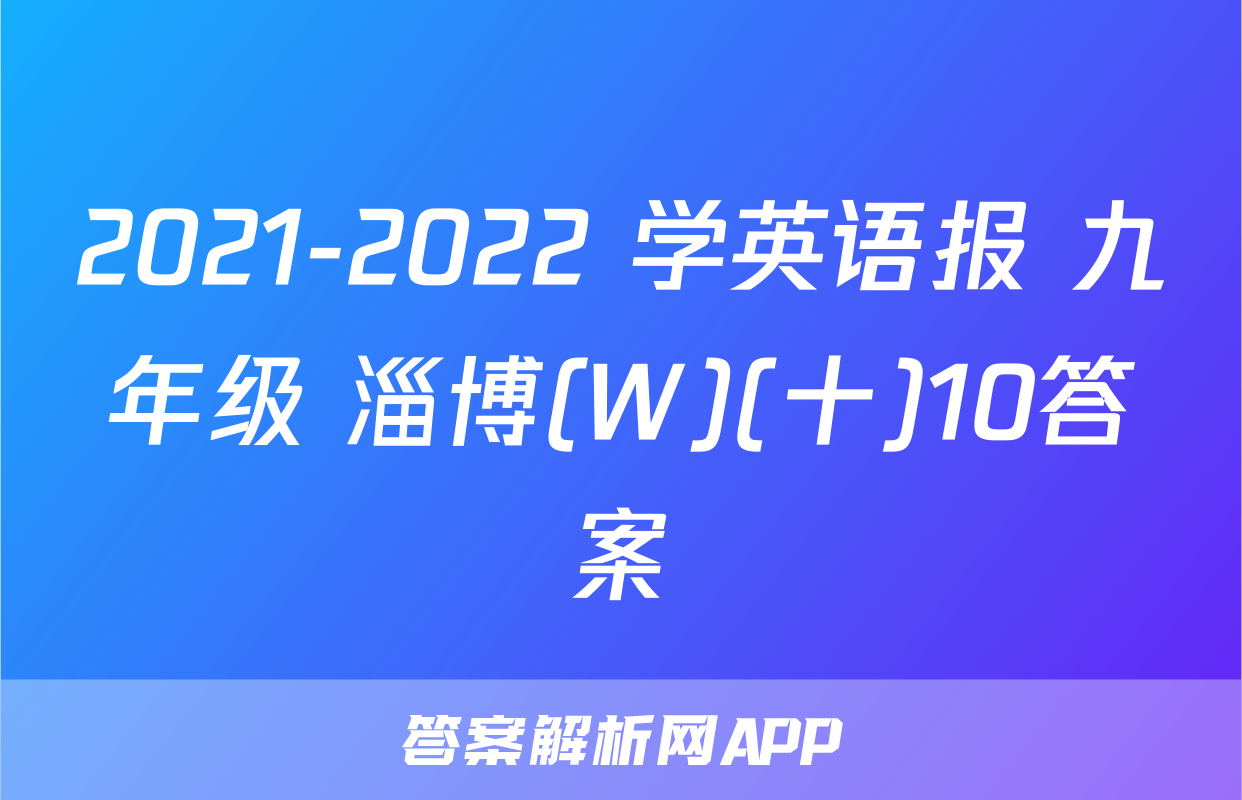 2021-2022 学英语报 九年级 淄博(W)(十)10答案