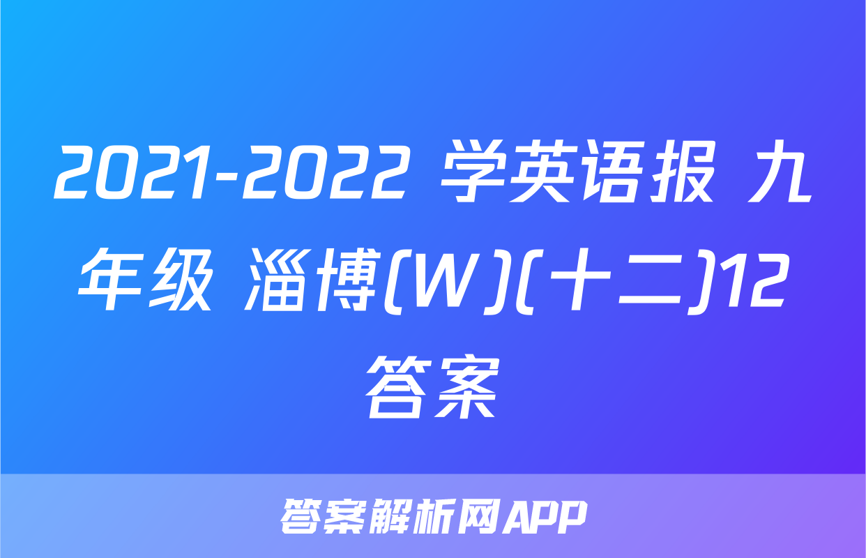 2021-2022 学英语报 九年级 淄博(W)(十二)12答案