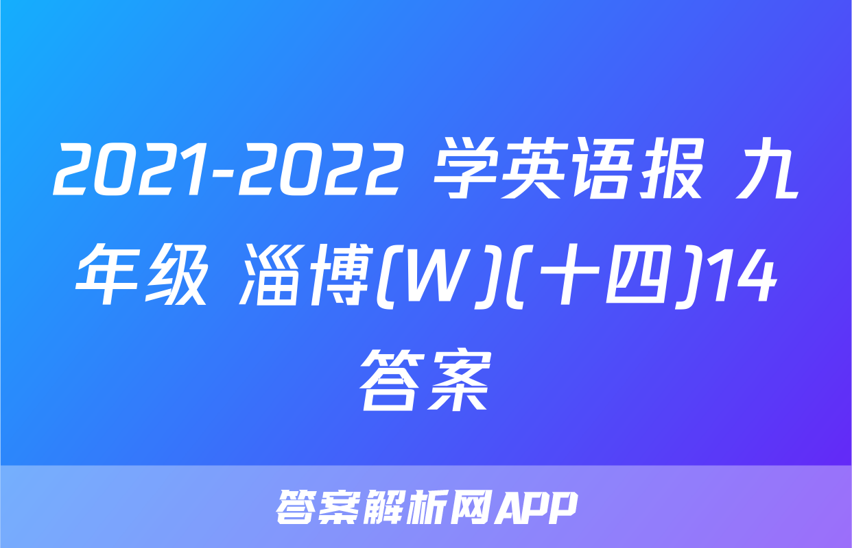 2021-2022 学英语报 九年级 淄博(W)(十四)14答案