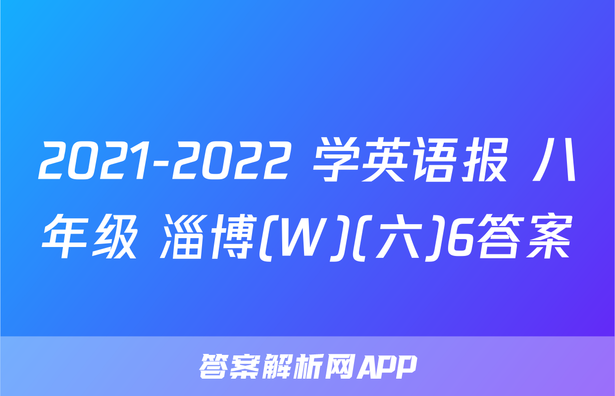 2021-2022 学英语报 八年级 淄博(W)(六)6答案