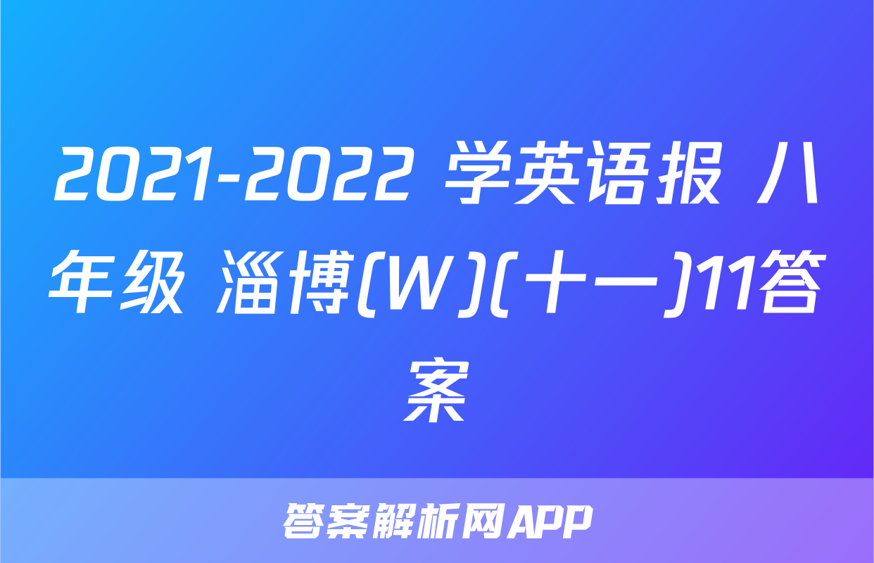 2021-2022 学英语报 八年级 淄博(W)(十一)11答案
