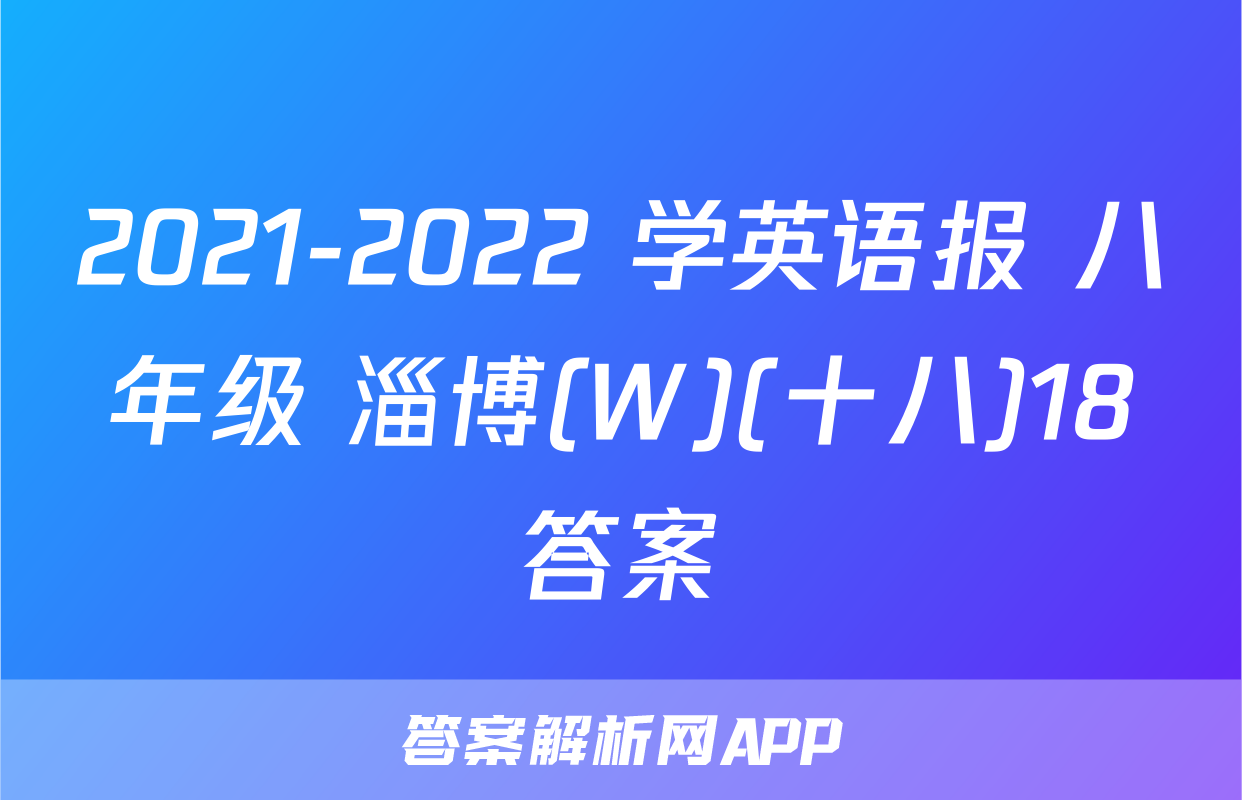 2021-2022 学英语报 八年级 淄博(W)(十八)18答案