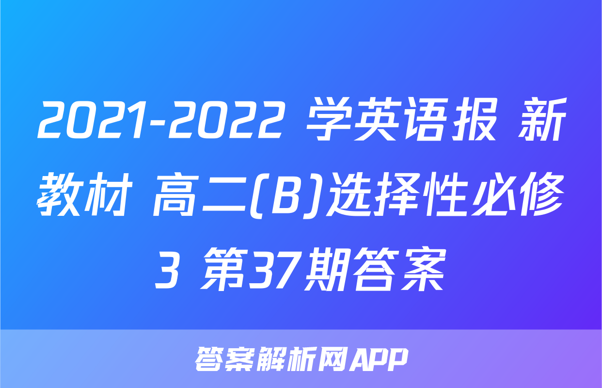2021-2022 学英语报 新教材 高二(B)选择性必修3 第37期答案