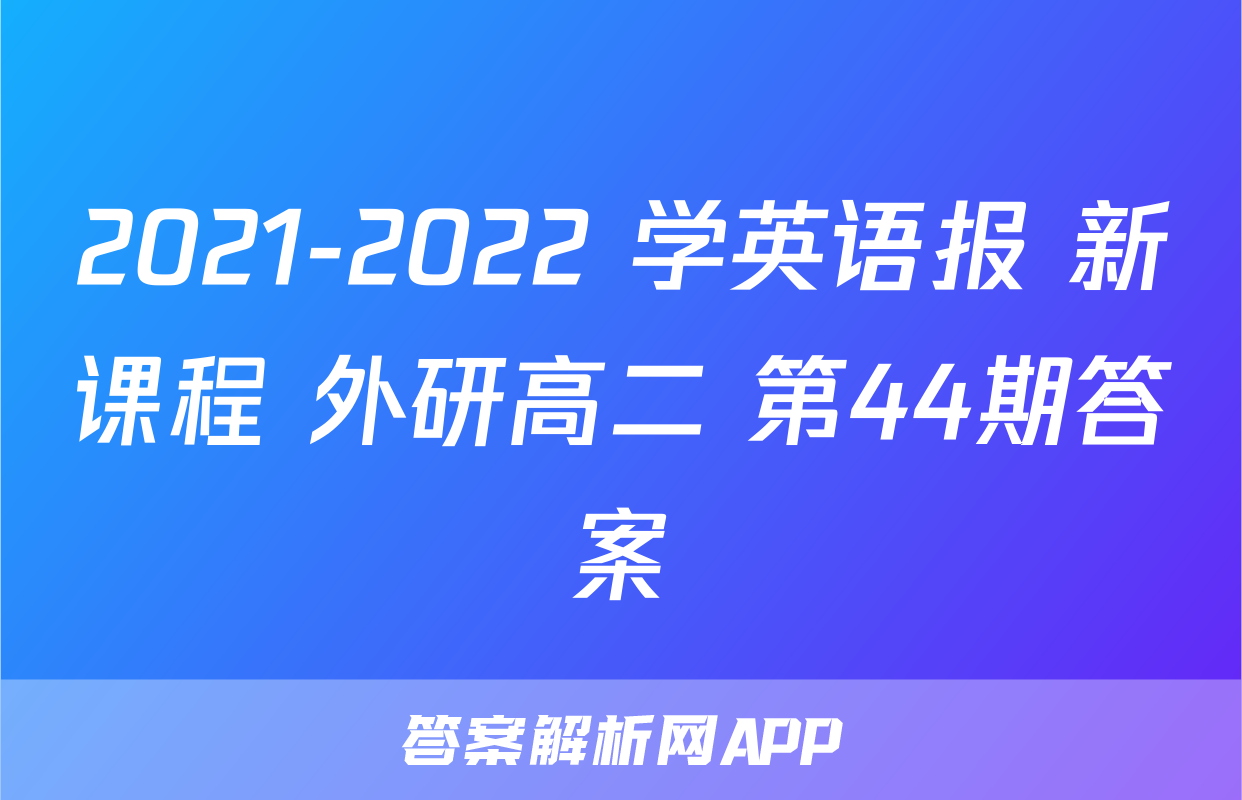 2021-2022 学英语报 新课程 外研高二 第44期答案
