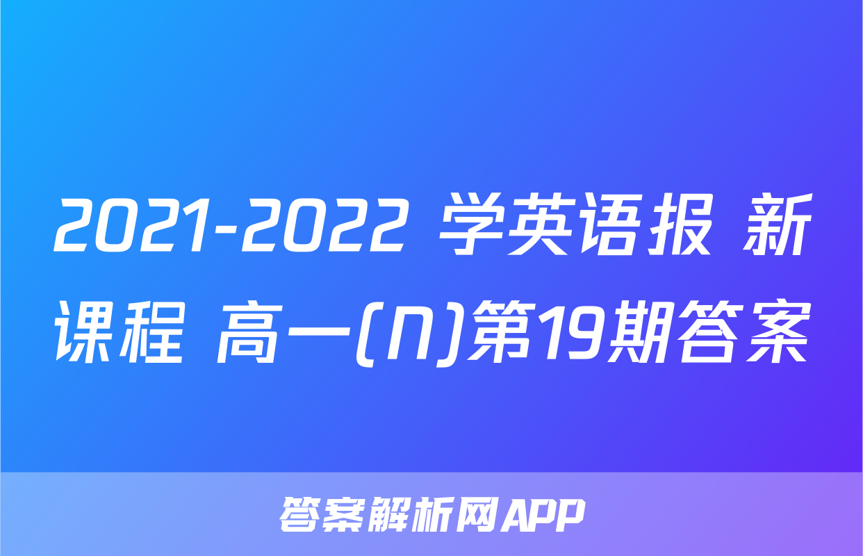 2021-2022 学英语报 新课程 高一(N)第19期答案
