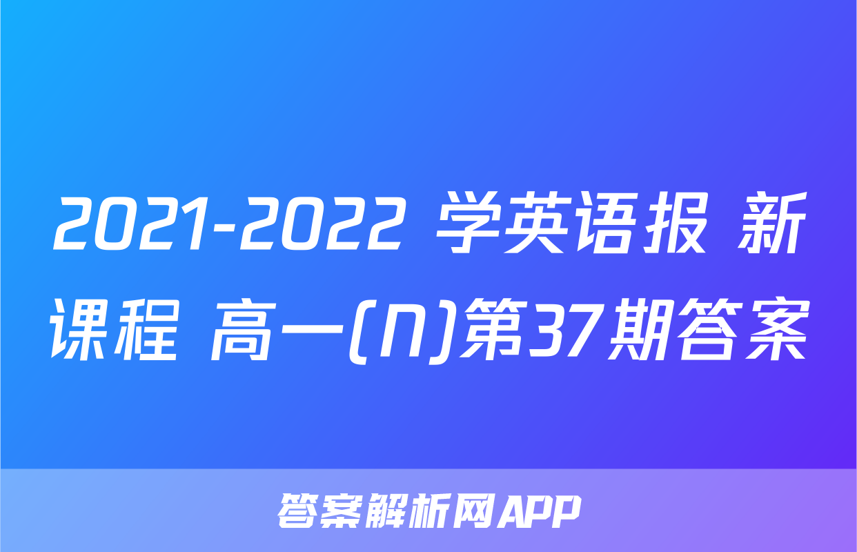 2021-2022 学英语报 新课程 高一(N)第37期答案