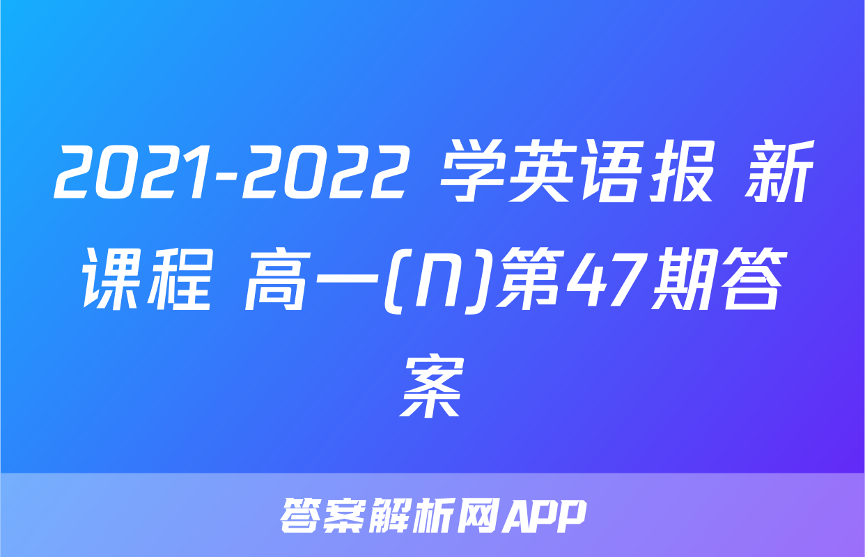 2021-2022 学英语报 新课程 高一(N)第47期答案
