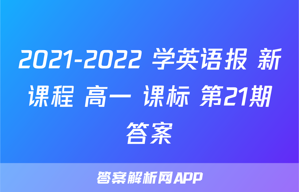 2021-2022 学英语报 新课程 高一 课标 第21期答案