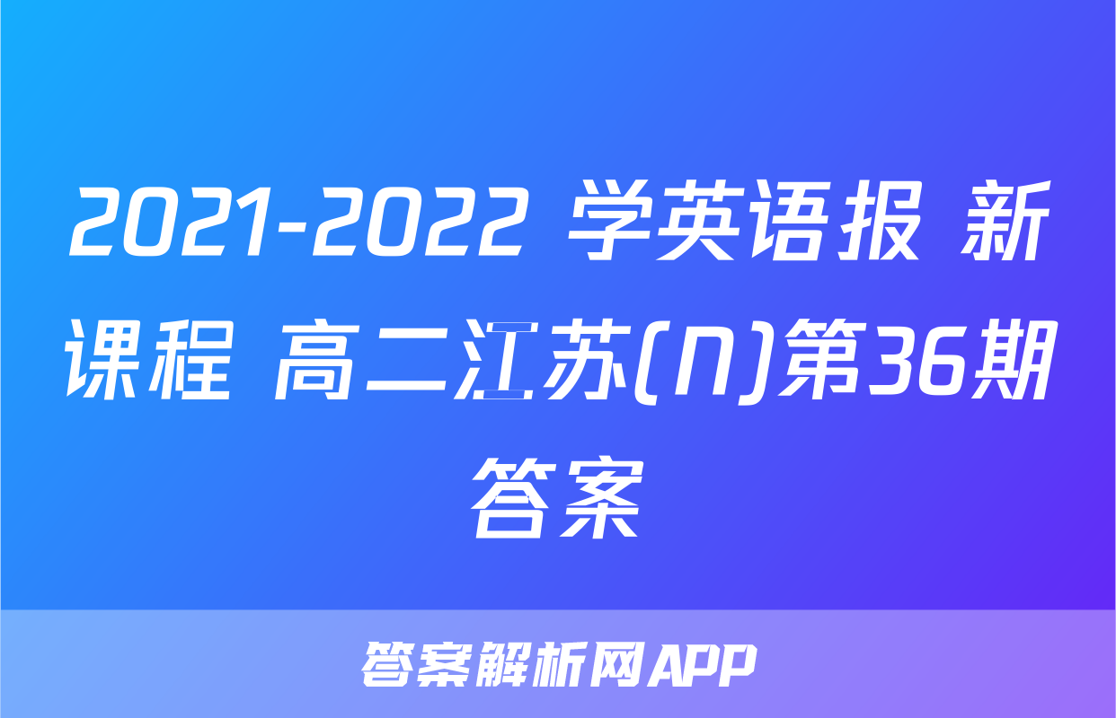 2021-2022 学英语报 新课程 高二江苏(N)第36期答案