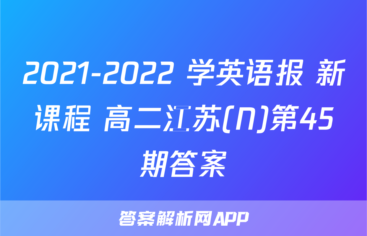 2021-2022 学英语报 新课程 高二江苏(N)第45期答案