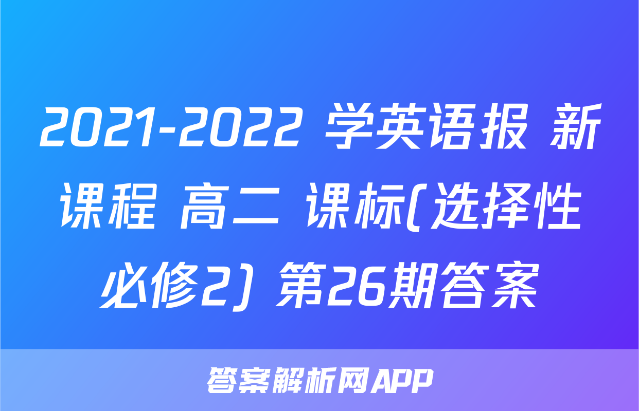 2021-2022 学英语报 新课程 高二 课标(选择性必修2) 第26期答案