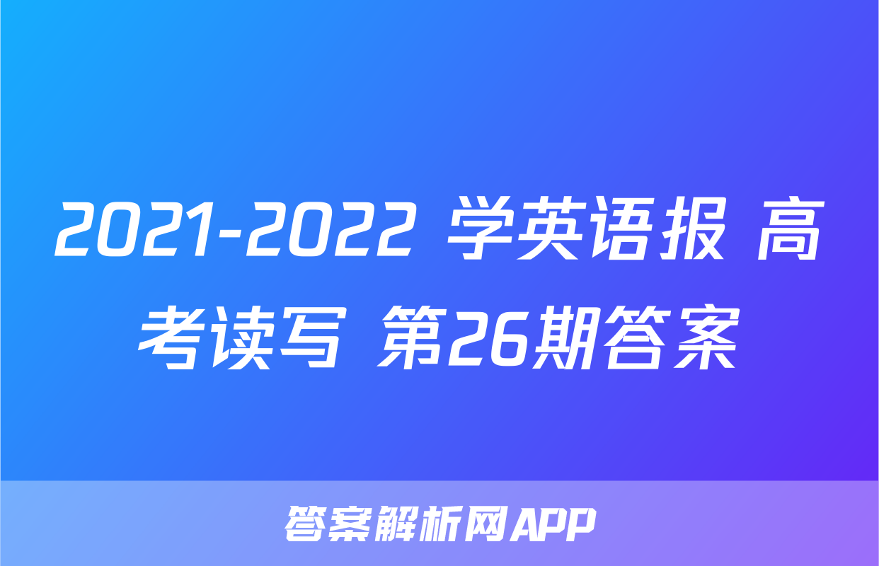 2021-2022 学英语报 高考读写 第26期答案