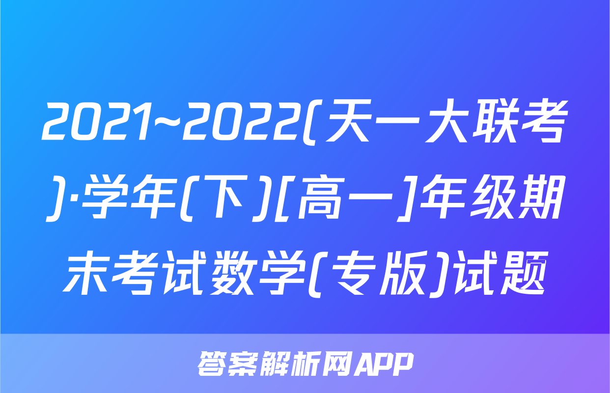2021~2022(天一大联考)·学年(下)[高一]年级期末考试数学(专版)试题