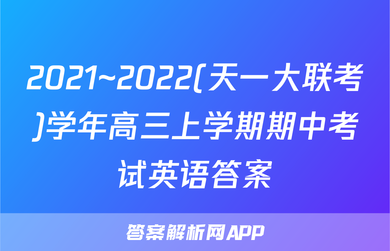 2021~2022(天一大联考)学年高三上学期期中考试英语答案