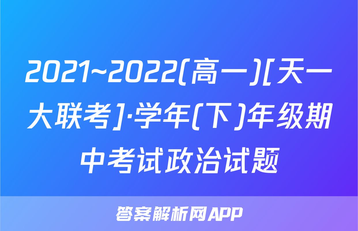 2021~2022(高一)[天一大联考]·学年(下)年级期中考试政治试题