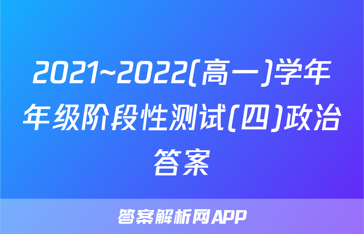 2021~2022(高一)学年年级阶段性测试(四)政治答案