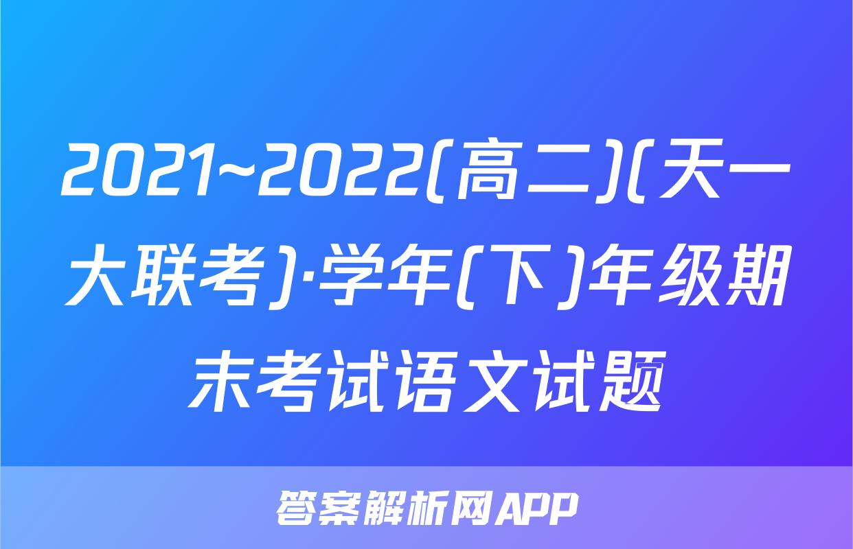 2021~2022(高二)(天一大联考)·学年(下)年级期末考试语文试题