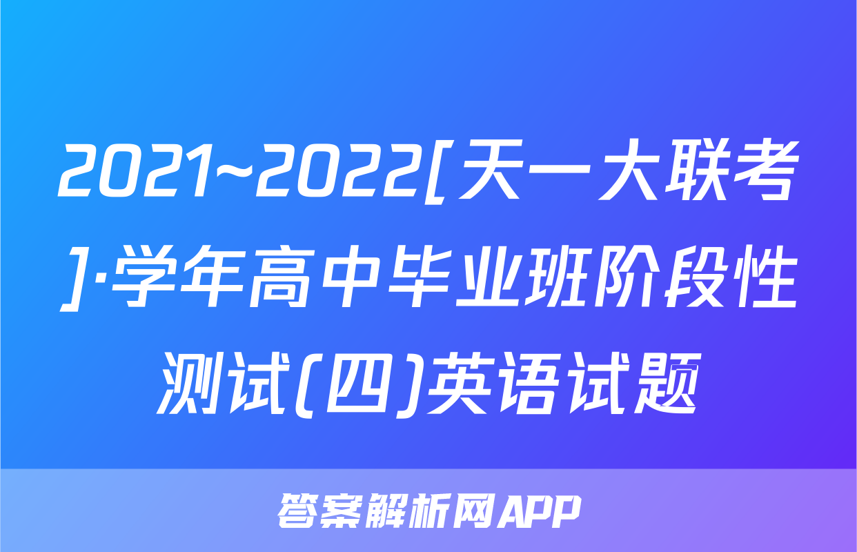 2021~2022[天一大联考]·学年高中毕业班阶段性测试(四)英语试题
