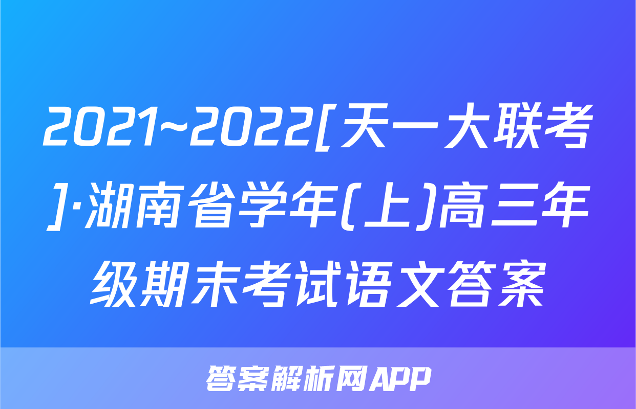 2021~2022[天一大联考]·湖南省学年(上)高三年级期末考试语文答案