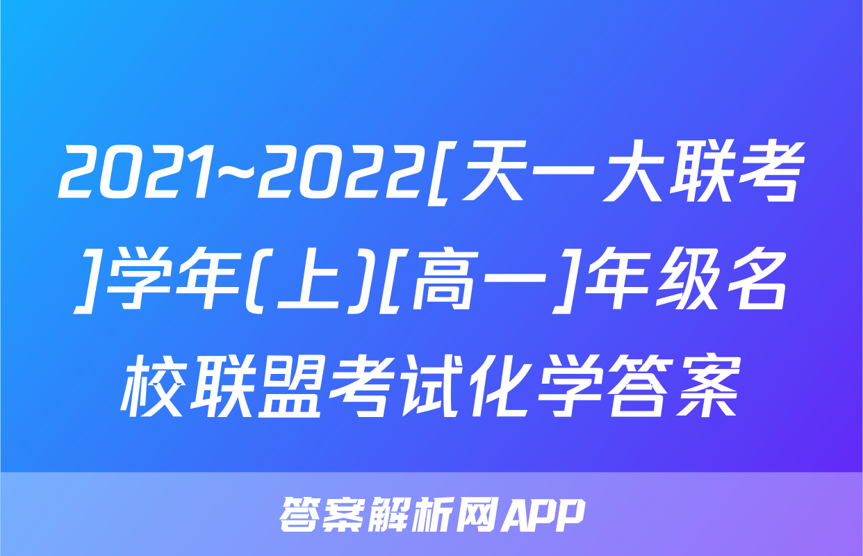 2021~2022[天一大联考]学年(上)[高一]年级名校联盟考试化学答案