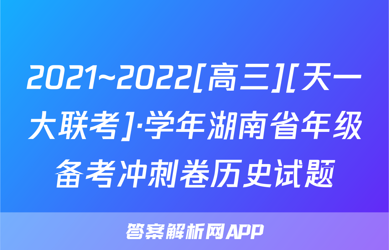 2021~2022[高三][天一大联考]·学年湖南省年级备考冲刺卷历史试题