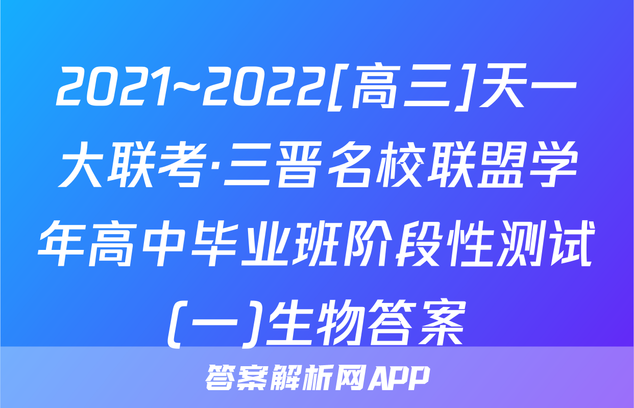 2021~2022[高三]天一大联考·三晋名校联盟学年高中毕业班阶段性测试(一)生物答案