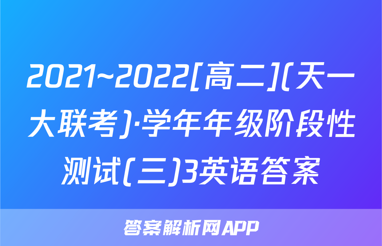 2021~2022[高二](天一大联考)·学年年级阶段性测试(三)3英语答案