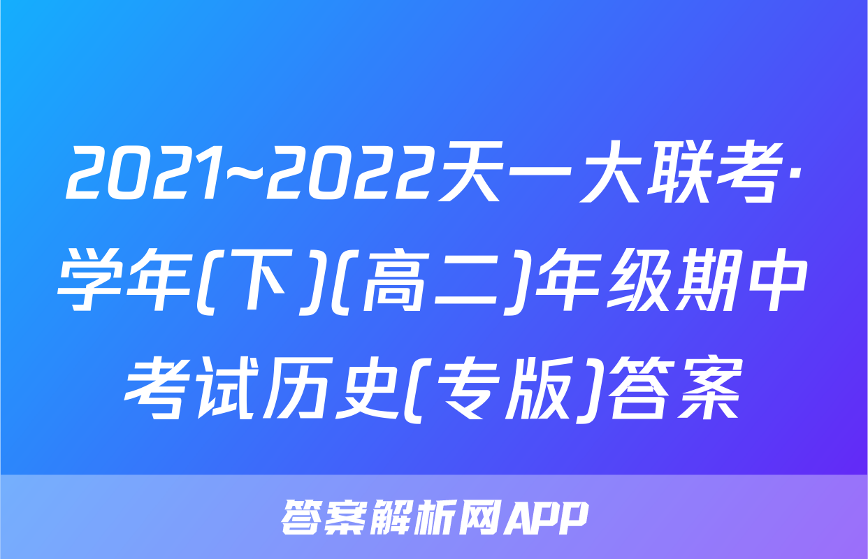 2021~2022天一大联考·学年(下)(高二)年级期中考试历史(专版)答案