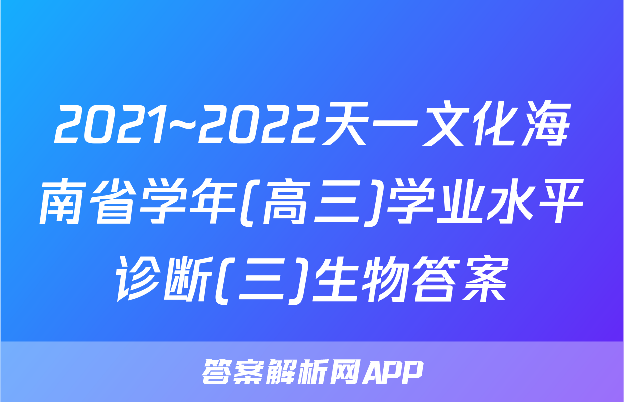 2021~2022天一文化海南省学年(高三)学业水平诊断(三)生物答案