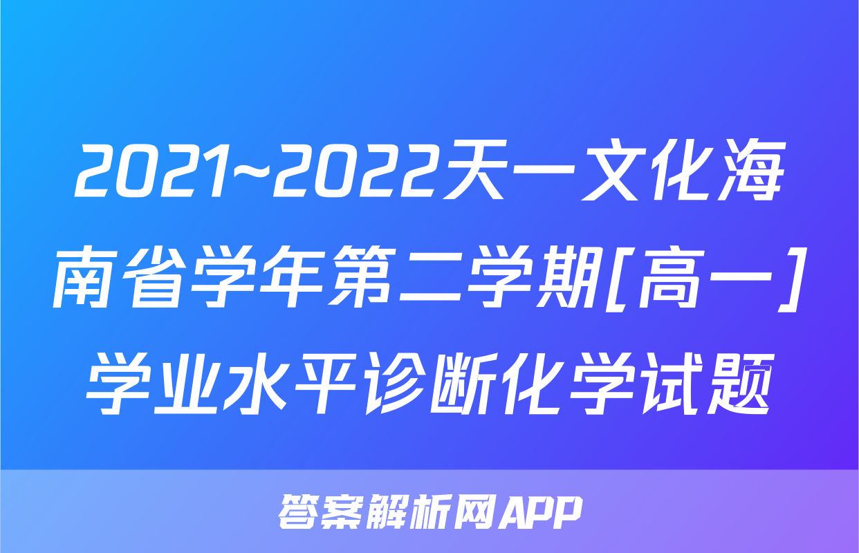 2021~2022天一文化海南省学年第二学期[高一]学业水平诊断化学试题