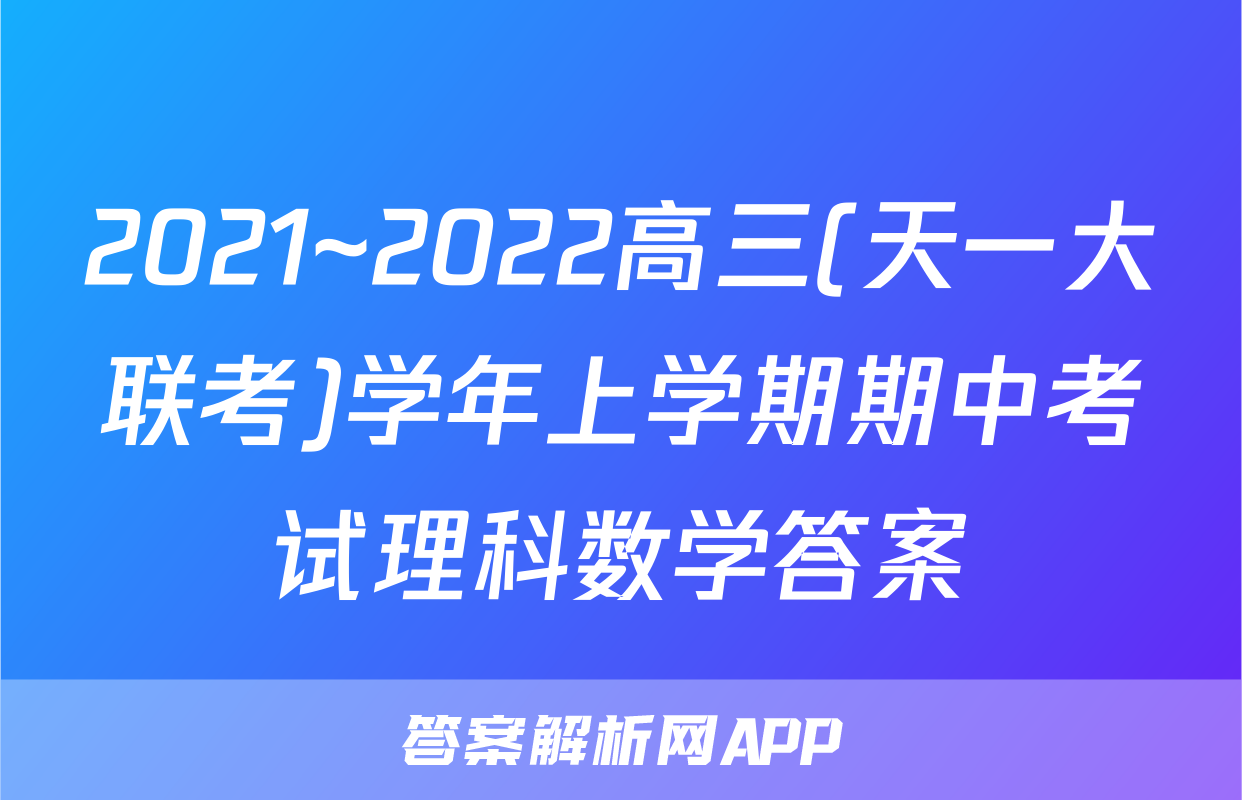 2021~2022高三(天一大联考)学年上学期期中考试理科数学答案