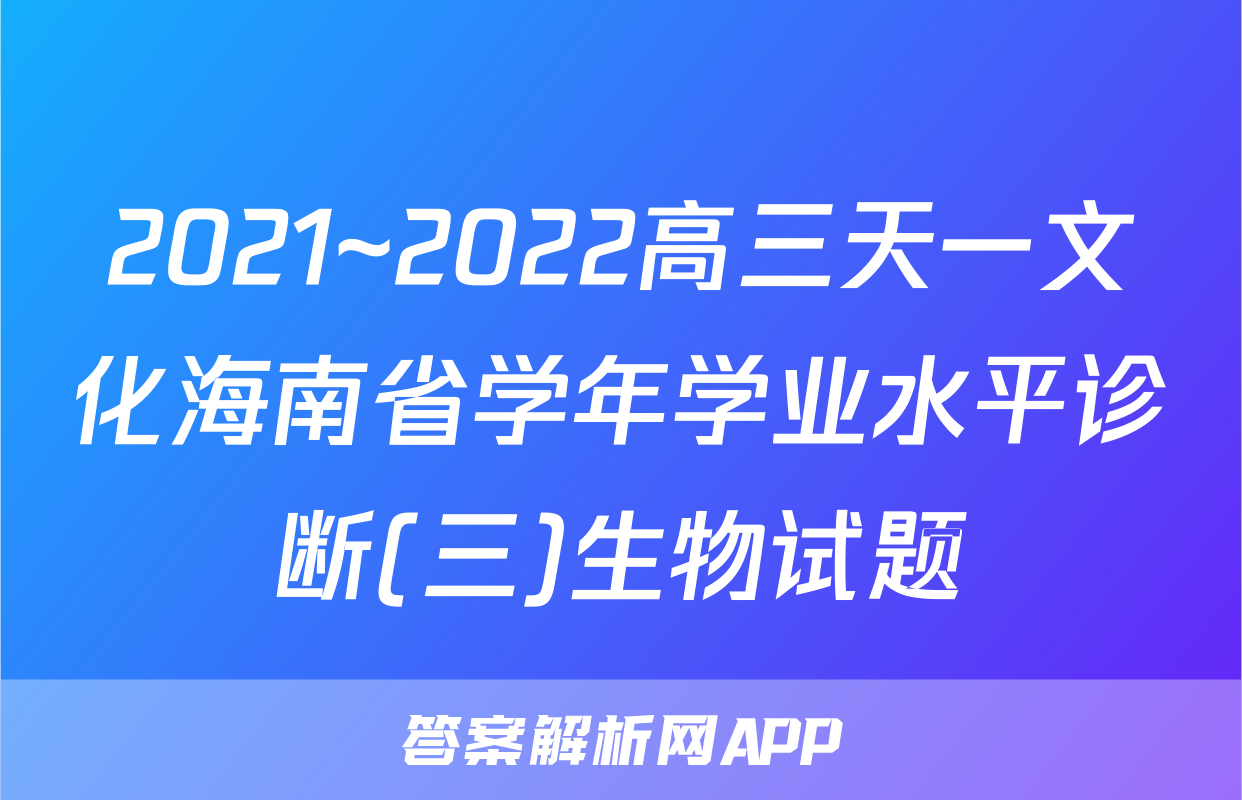 2021~2022高三天一文化海南省学年学业水平诊断(三)生物试题