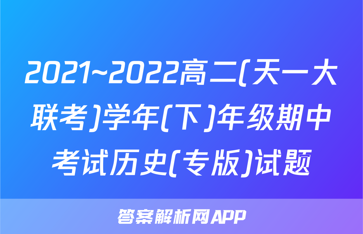 2021~2022高二(天一大联考)学年(下)年级期中考试历史(专版)试题
