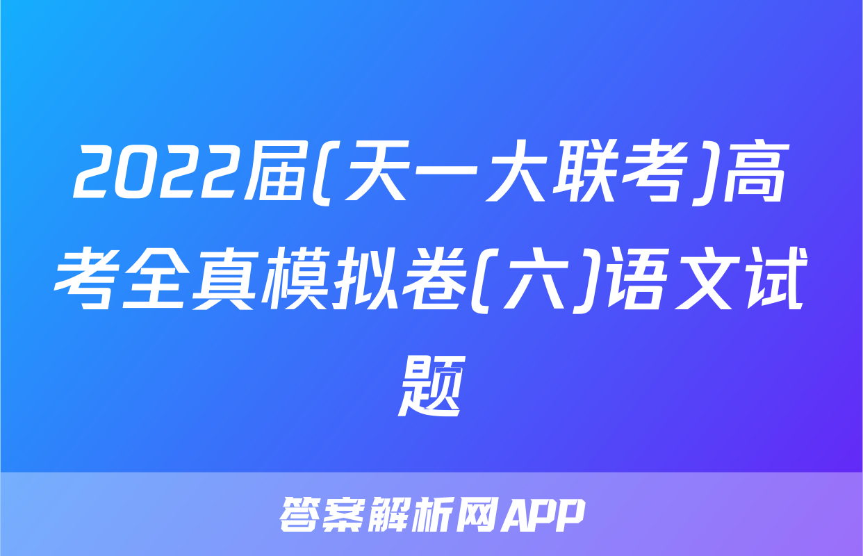 2022届(天一大联考)高考全真模拟卷(六)语文试题