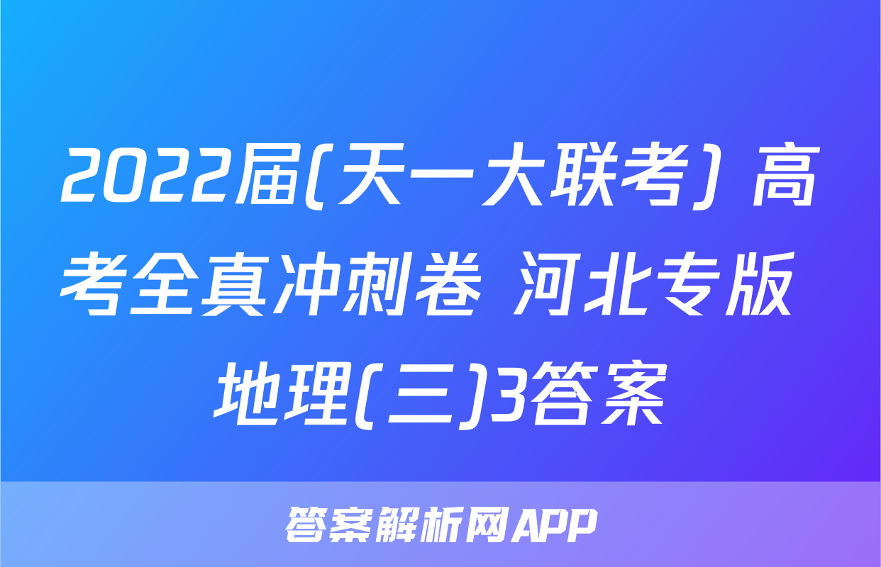 2022届(天一大联考) 高考全真冲刺卷 河北专版 地理(三)3答案
