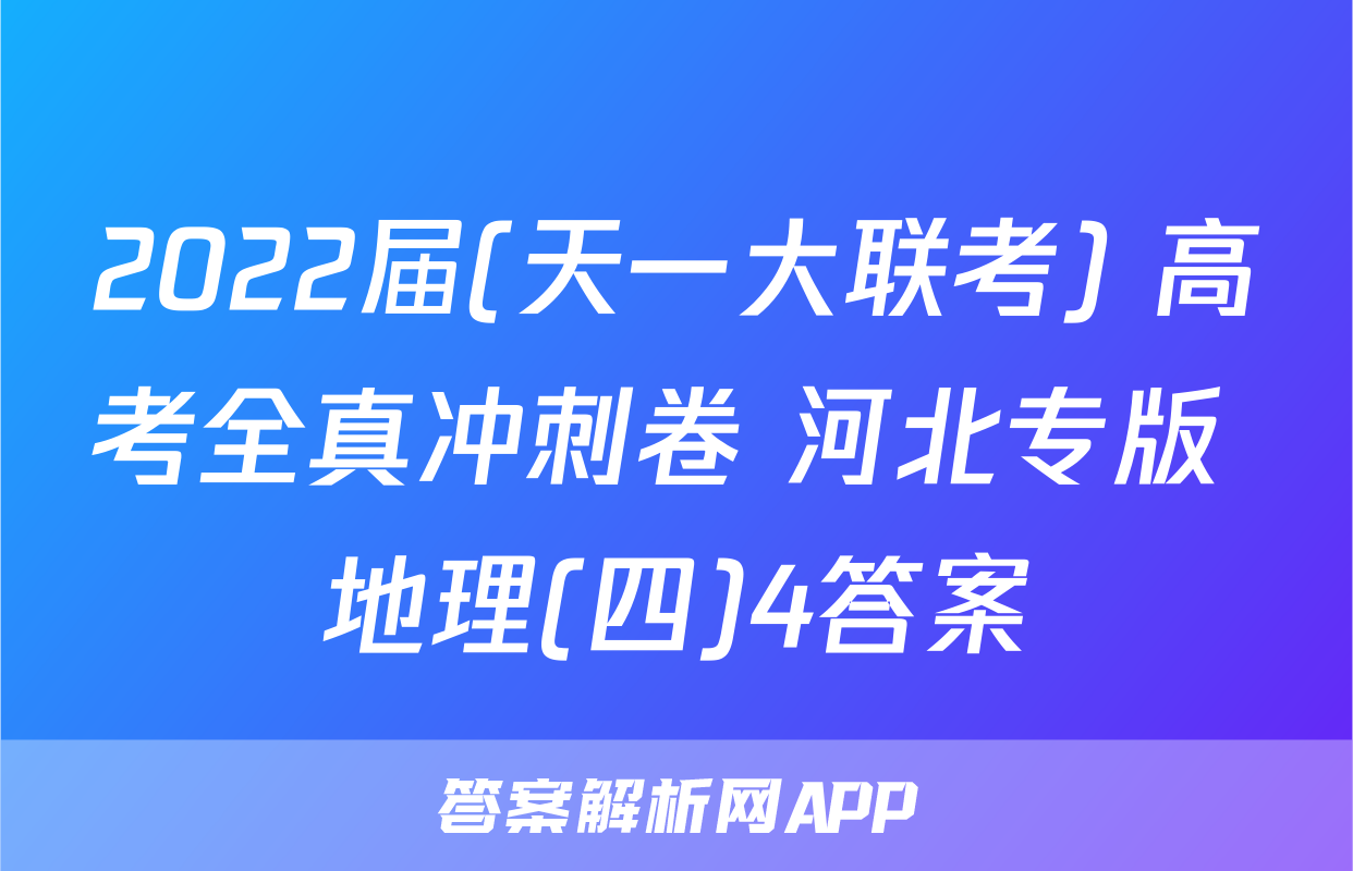 2022届(天一大联考) 高考全真冲刺卷 河北专版 地理(四)4答案