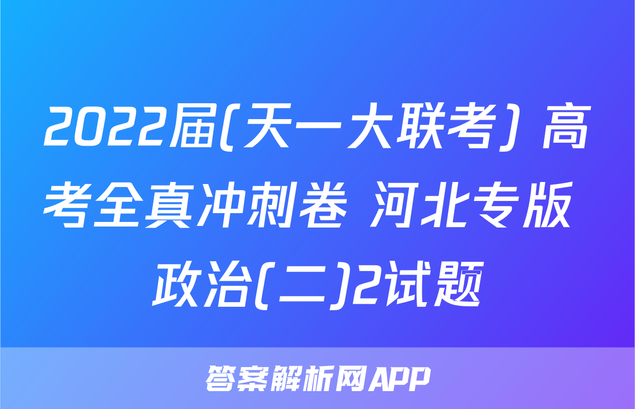 2022届(天一大联考) 高考全真冲刺卷 河北专版 政治(二)2试题