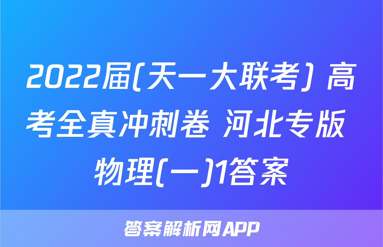2022届(天一大联考) 高考全真冲刺卷 河北专版 物理(一)1答案
