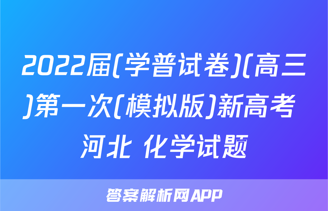 2022届(学普试卷)(高三)第一次(模拟版)新高考 河北 化学试题