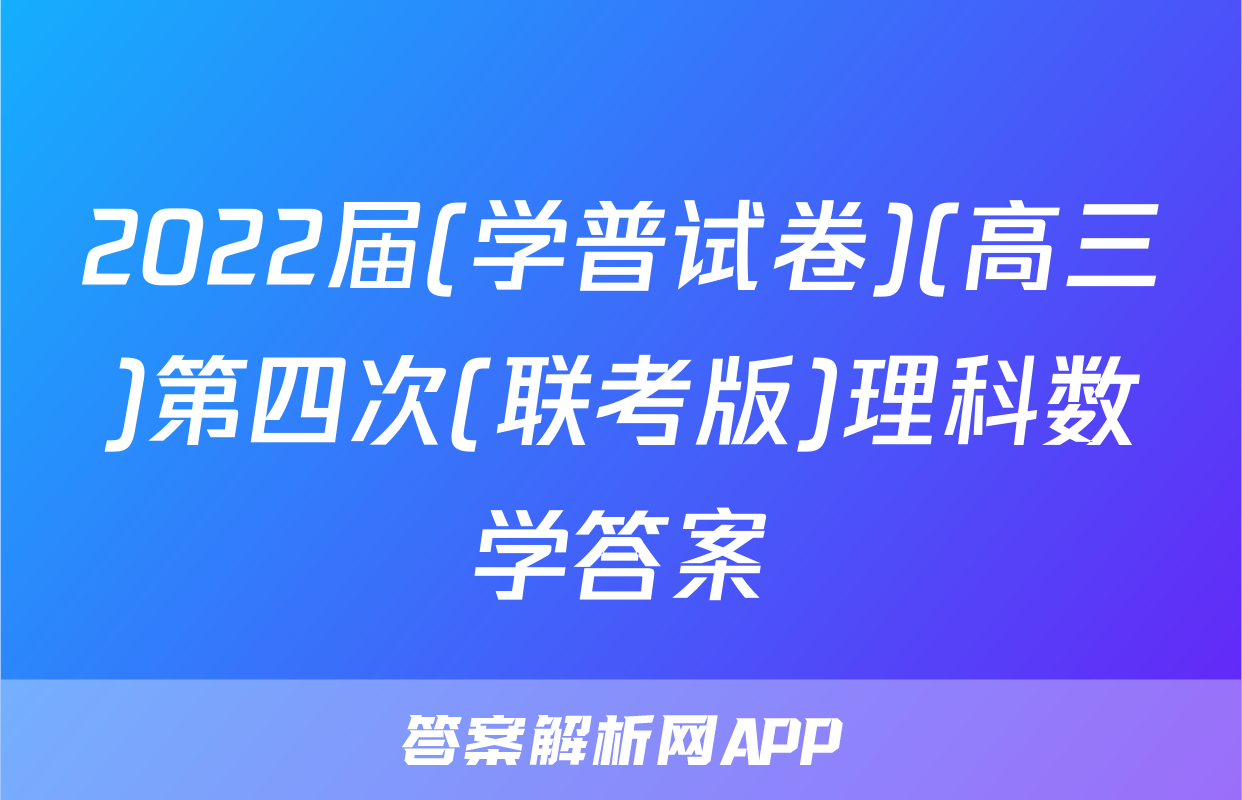 2022届(学普试卷)(高三)第四次(联考版)理科数学答案
