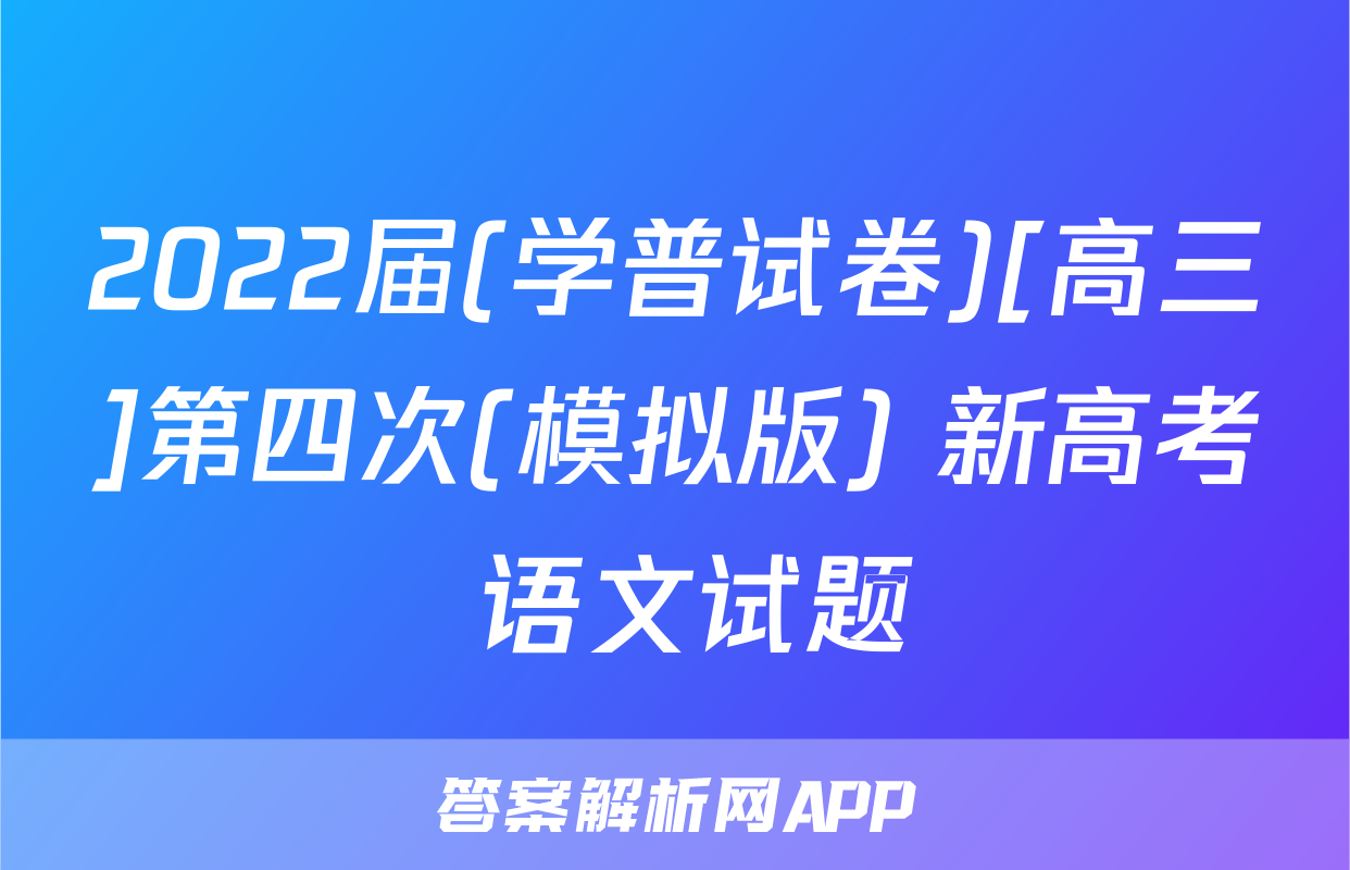 2022届(学普试卷)[高三]第四次(模拟版) 新高考 语文试题